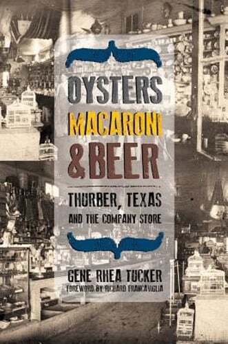 Oysters, Macaroni, and Beer: Thurber, Texas, and the Company Store by Tucker